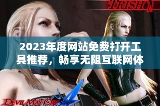 2023年度网站免费打开工具推荐，畅享无阻互联网体验