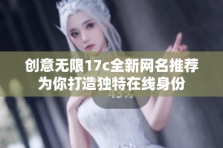 创意无限17c全新网名推荐为你打造独特在线身份