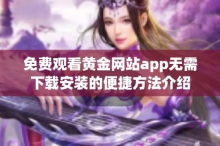 免费观看黄金网站app无需下载安装的便捷方法介绍