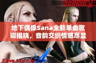 地下偶像Sana全新单曲歌词揭晓，音韵交织情感尽显