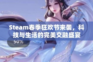 Steam春季狂欢节来袭，科技与生活的完美交融盛宴