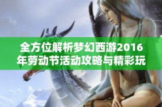 全方位解析梦幻西游2016年劳动节活动攻略与精彩玩法