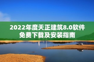 2022年度天正建筑8.0软件免费下载及安装指南