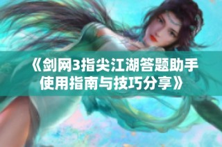 《剑网3指尖江湖答题助手使用指南与技巧分享》