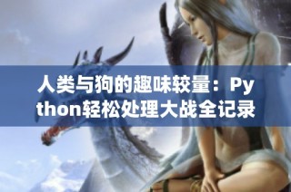 人类与狗的趣味较量：Python轻松处理大战全记录