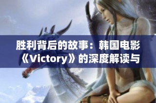 胜利背后的故事：韩国电影《Victory》的深度解读与启示