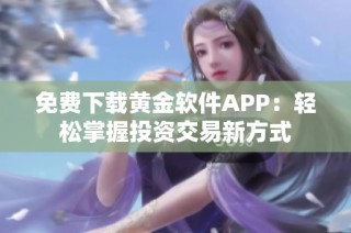 免费下载黄金软件APP：轻松掌握投资交易新方式