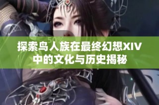 探索鸟人族在最终幻想XIV中的文化与历史揭秘