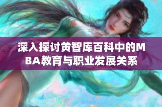 深入探讨黄智库百科中的MBA教育与职业发展关系