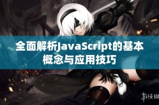 全面解析JavaScript的基本概念与应用技巧