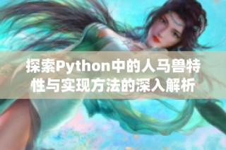 探索Python中的人马兽特性与实现方法的深入解析