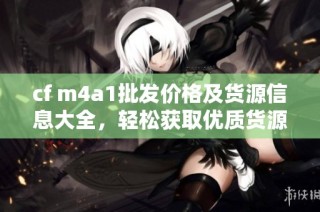 cf m4a1批发价格及货源信息大全，轻松获取优质货源