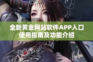 全新黄金网站软件APP入口使用指南及功能介绍