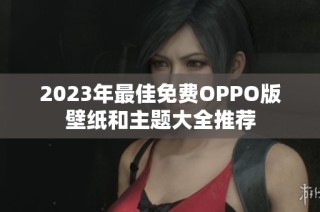 2023年最佳免费OPPO版壁纸和主题大全推荐