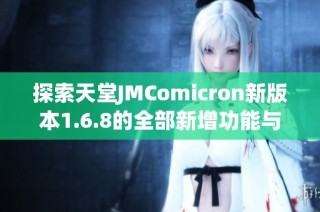 探索天堂JMComicron新版本1.6.8的全部新增功能与改进