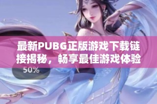 最新PUBG正版游戏下载链接揭秘，畅享最佳游戏体验