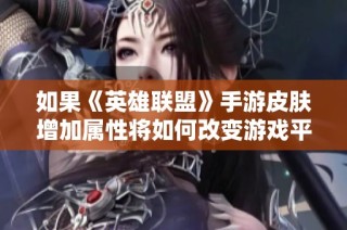 如果《英雄联盟》手游皮肤增加属性将如何改变游戏平衡与策略