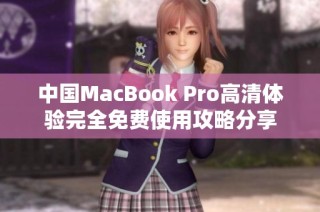 中国MacBook Pro高清体验完全免费使用攻略分享