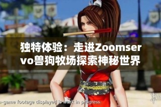 独特体验：走进Zoomservo兽狗牧场探索神秘世界