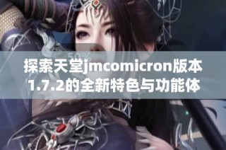 探索天堂jmcomicron版本1.7.2的全新特色与功能体验