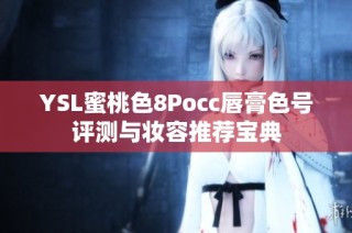 YSL蜜桃色8Pocc唇膏色号评测与妆容推荐宝典