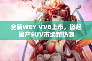 全新WEY VV8上市，掀起国产SUV市场新热潮