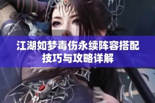 江湖如梦毒伤永续阵容搭配技巧与攻略详解