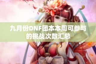 九月份DNF团本本周可参与的挑战次数汇总