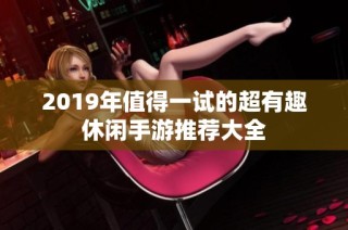 2019年值得一试的超有趣休闲手游推荐大全