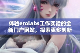 体验erolabs工作实验的全新门户网站，探索更多创新机会