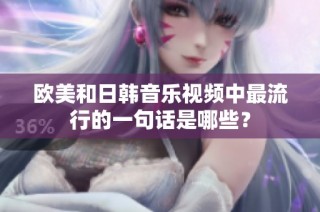 欧美和日韩音乐视频中最流行的一句话是哪些？