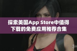 探索美国App Store中值得下载的免费应用推荐合集