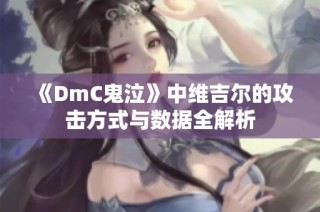 《DmC鬼泣》中维吉尔的攻击方式与数据全解析