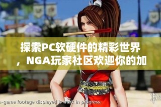 探索PC软硬件的精彩世界，NGA玩家社区欢迎你的加入