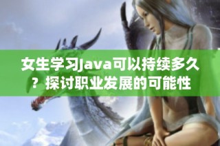 女生学习Java可以持续多久？探讨职业发展的可能性