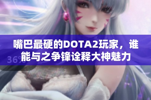 嘴巴最硬的DOTA2玩家，谁能与之争锋诠释大神魅力