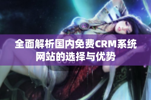 全面解析国内免费CRM系统网站的选择与优势