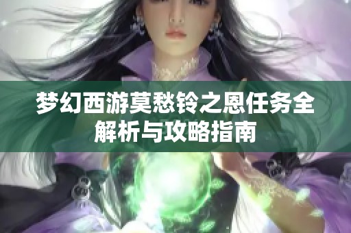 梦幻西游莫愁铃之恩任务全解析与攻略指南