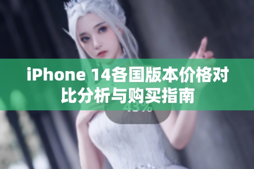 iPhone 14各国版本价格对比分析与购买指南