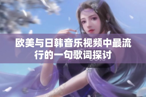 欧美与日韩音乐视频中最流行的一句歌词探讨