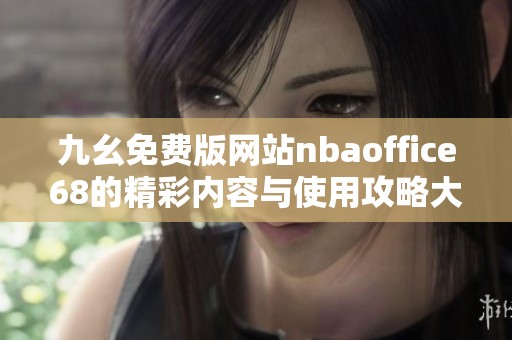 九幺免费版网站nbaoffice68的精彩内容与使用攻略大揭秘