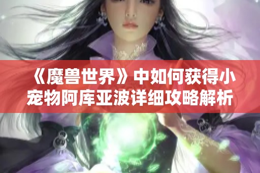 《魔兽世界》中如何获得小宠物阿库亚波详细攻略解析