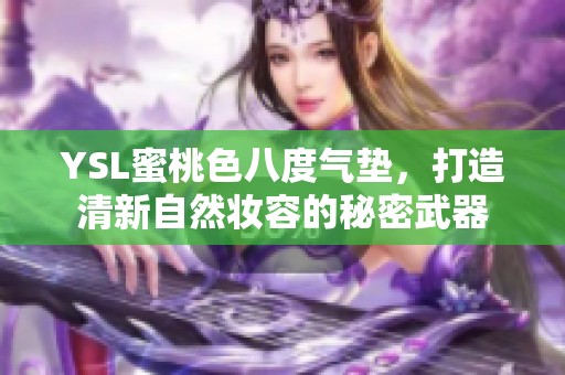 YSL蜜桃色八度气垫，打造清新自然妆容的秘密武器