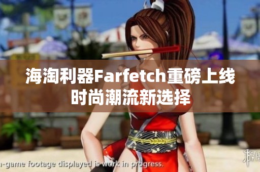 海淘利器Farfetch重磅上线时尚潮流新选择