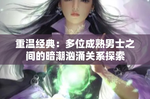 重温经典：多位成熟男士之间的暗潮汹涌关系探索