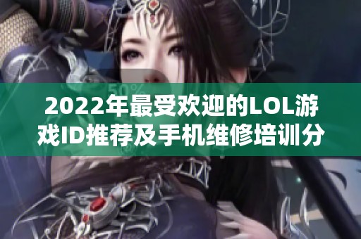 2022年最受欢迎的LOL游戏ID推荐及手机维修培训分享