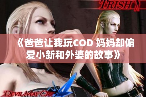 《爸爸让我玩COD 妈妈却偏爱小新和外婆的故事》