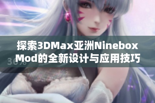 探索3DMax亚洲NineboxMod的全新设计与应用技巧