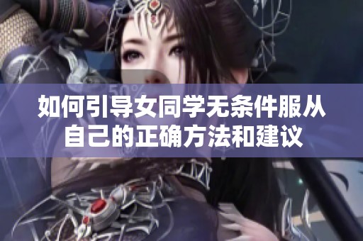 如何引导女同学无条件服从自己的正确方法和建议