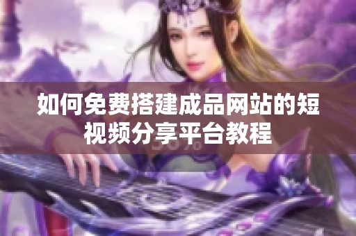 如何免费搭建成品网站的短视频分享平台教程